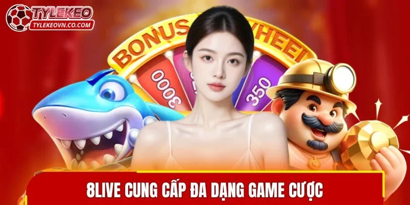 8LIVE cung cấp đa dạng game cược