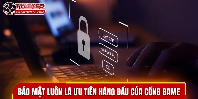 Bảo mật luôn là ưu tiên hàng đầu của cổng game