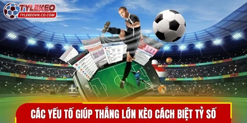 Các yếu tố giúp thắng lớn kèo cách biệt tỷ số