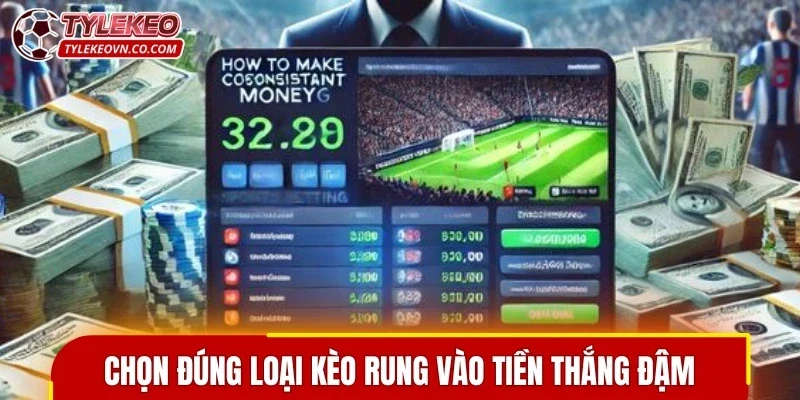 Chọn đúng loại kèo rung vào tiền thắng đậm