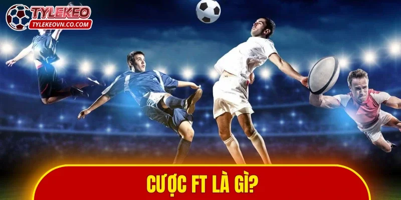 Cược FT là gì