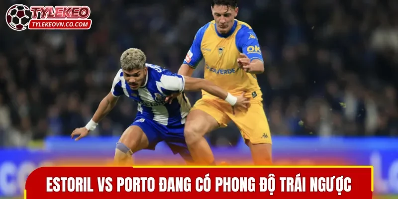 Estoril vs Porto đang có phong độ trái ngược
