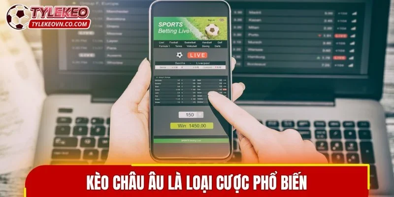 Kèo châu Âu là loại cược phổ biến