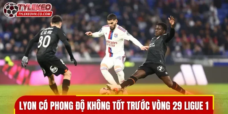 Lyon có phong độ không tốt trước vòng 29 Ligue 1